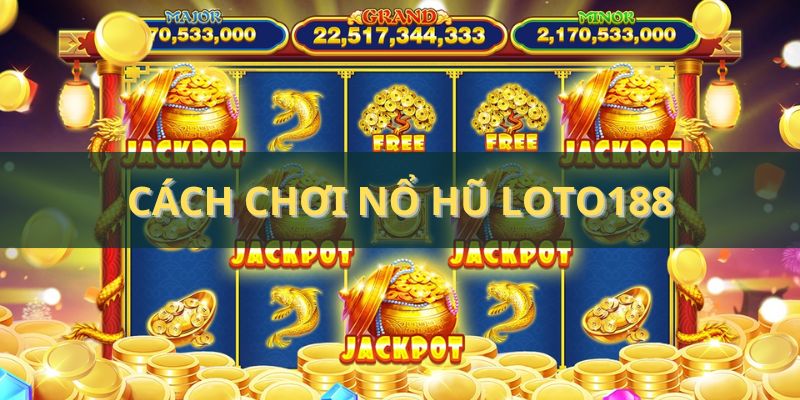 Cách chơi nổ hũ chi tiết và hiệu quả nhất bạn nên biết